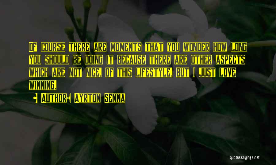 Ayrton Senna Quotes: Of Course There Are Moments That You Wonder How Long You Should Be Doing It Because There Are Other Aspects