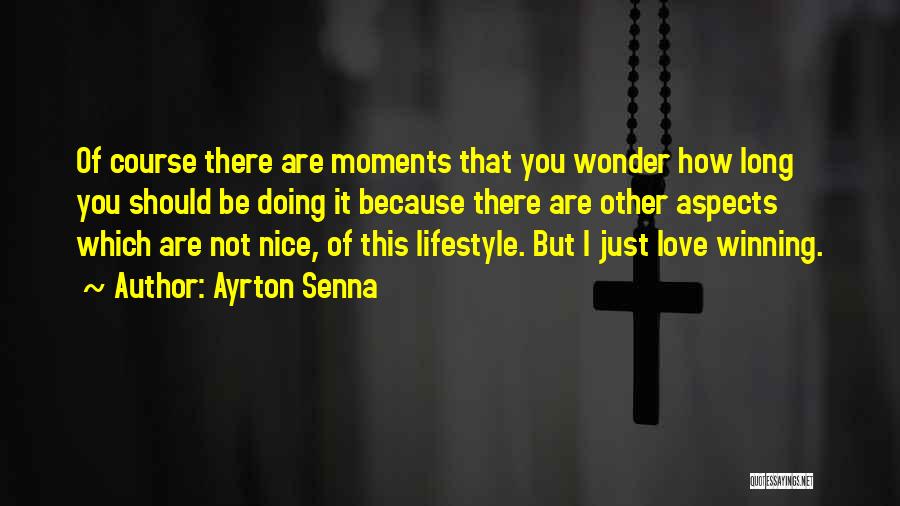 Ayrton Senna Quotes: Of Course There Are Moments That You Wonder How Long You Should Be Doing It Because There Are Other Aspects