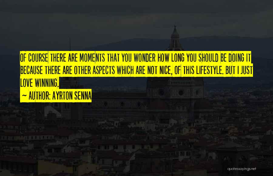 Ayrton Senna Quotes: Of Course There Are Moments That You Wonder How Long You Should Be Doing It Because There Are Other Aspects