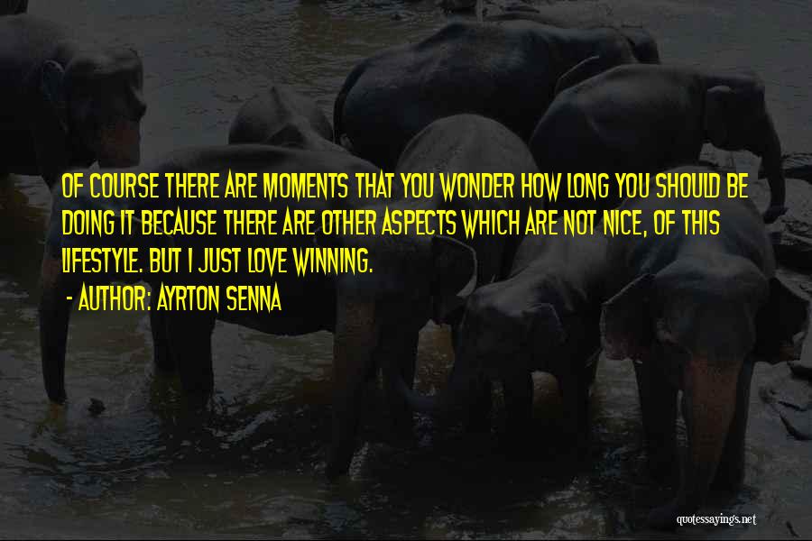 Ayrton Senna Quotes: Of Course There Are Moments That You Wonder How Long You Should Be Doing It Because There Are Other Aspects