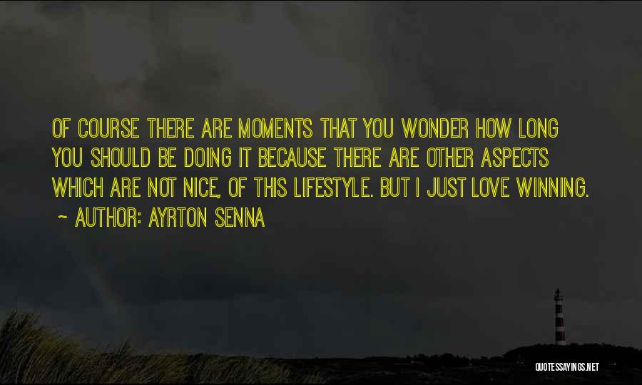 Ayrton Senna Quotes: Of Course There Are Moments That You Wonder How Long You Should Be Doing It Because There Are Other Aspects