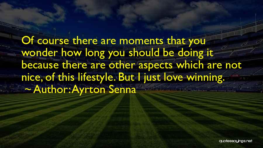 Ayrton Senna Quotes: Of Course There Are Moments That You Wonder How Long You Should Be Doing It Because There Are Other Aspects