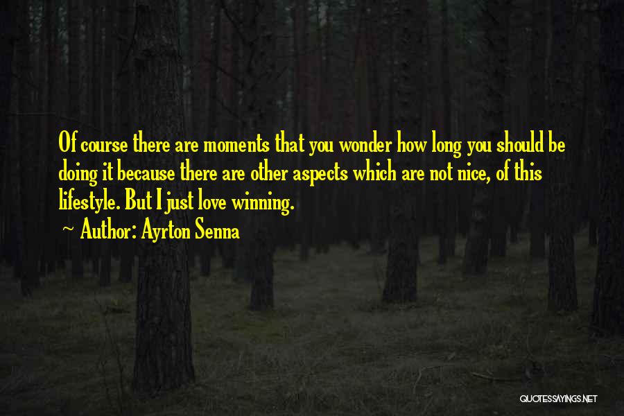 Ayrton Senna Quotes: Of Course There Are Moments That You Wonder How Long You Should Be Doing It Because There Are Other Aspects