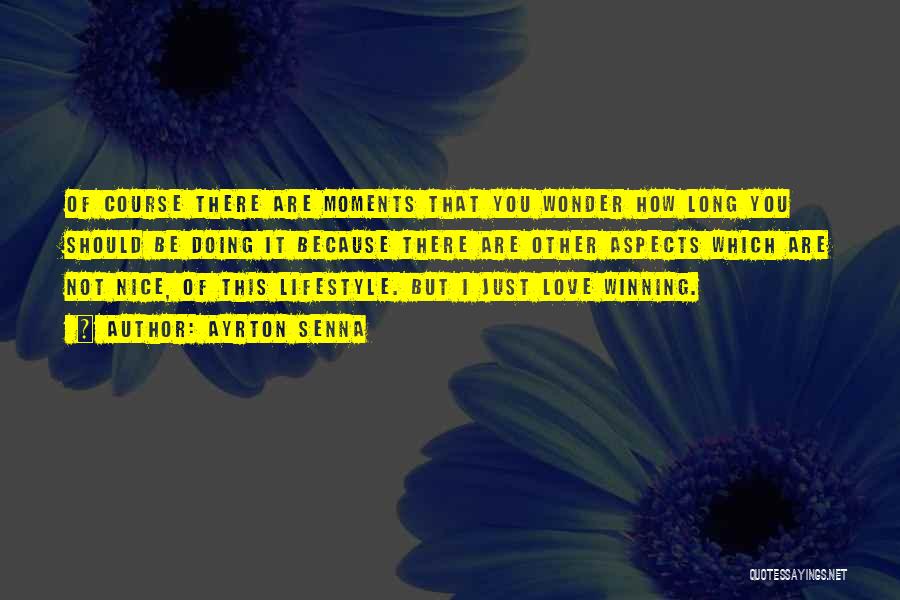 Ayrton Senna Quotes: Of Course There Are Moments That You Wonder How Long You Should Be Doing It Because There Are Other Aspects