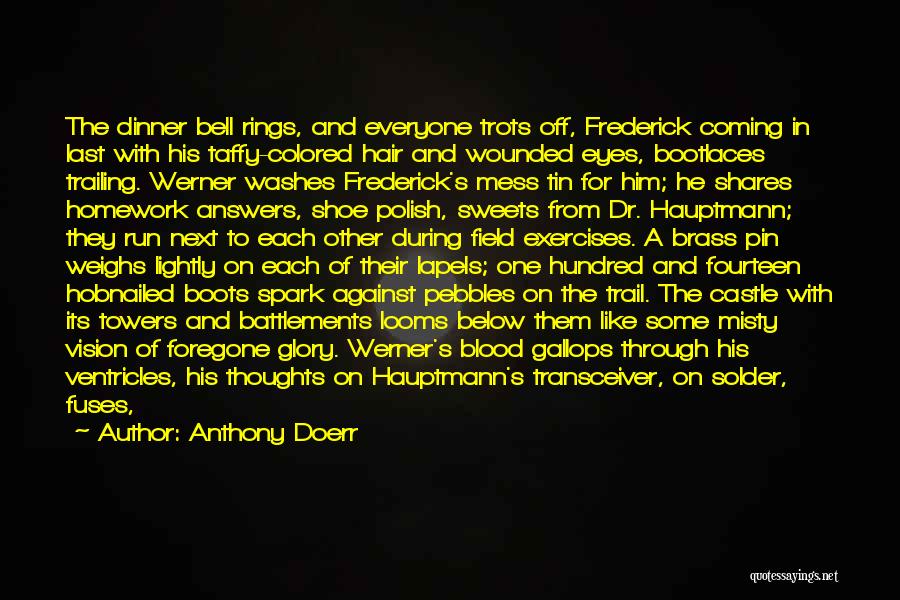 Anthony Doerr Quotes: The Dinner Bell Rings, And Everyone Trots Off, Frederick Coming In Last With His Taffy-colored Hair And Wounded Eyes, Bootlaces