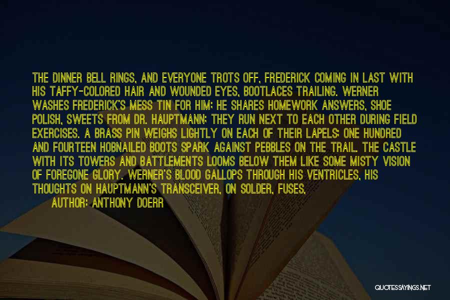 Anthony Doerr Quotes: The Dinner Bell Rings, And Everyone Trots Off, Frederick Coming In Last With His Taffy-colored Hair And Wounded Eyes, Bootlaces