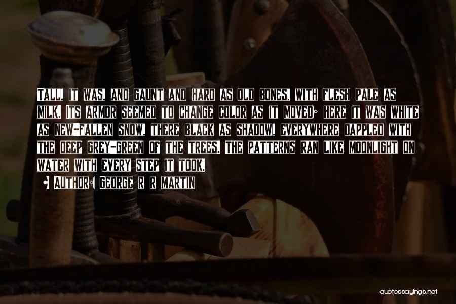 George R R Martin Quotes: Tall, It Was, And Gaunt And Hard As Old Bones, With Flesh Pale As Milk. Its Armor Seemed To Change