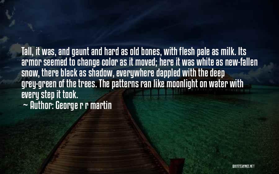 George R R Martin Quotes: Tall, It Was, And Gaunt And Hard As Old Bones, With Flesh Pale As Milk. Its Armor Seemed To Change