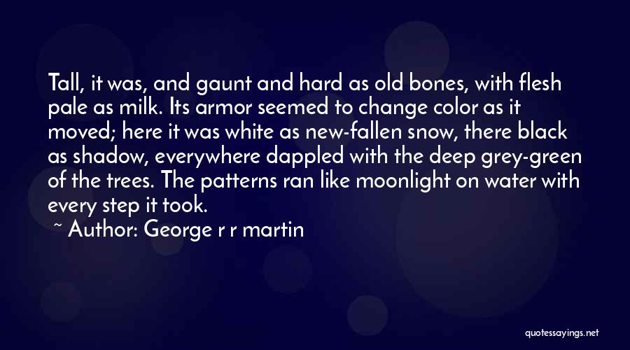 George R R Martin Quotes: Tall, It Was, And Gaunt And Hard As Old Bones, With Flesh Pale As Milk. Its Armor Seemed To Change