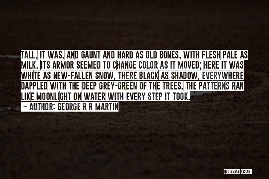 George R R Martin Quotes: Tall, It Was, And Gaunt And Hard As Old Bones, With Flesh Pale As Milk. Its Armor Seemed To Change