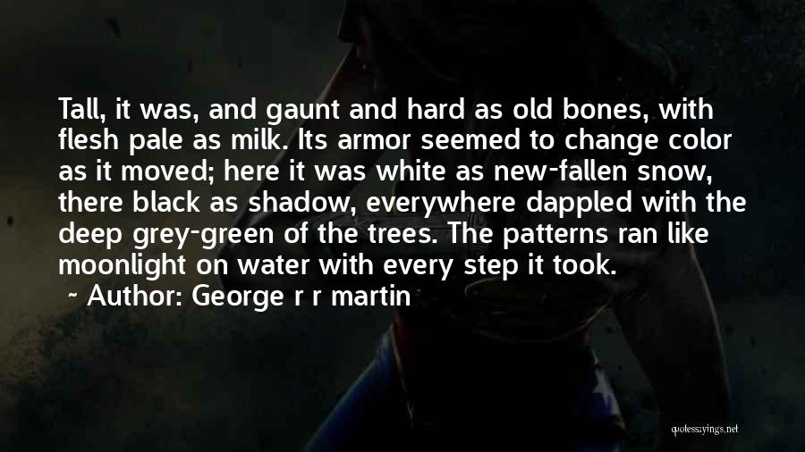 George R R Martin Quotes: Tall, It Was, And Gaunt And Hard As Old Bones, With Flesh Pale As Milk. Its Armor Seemed To Change