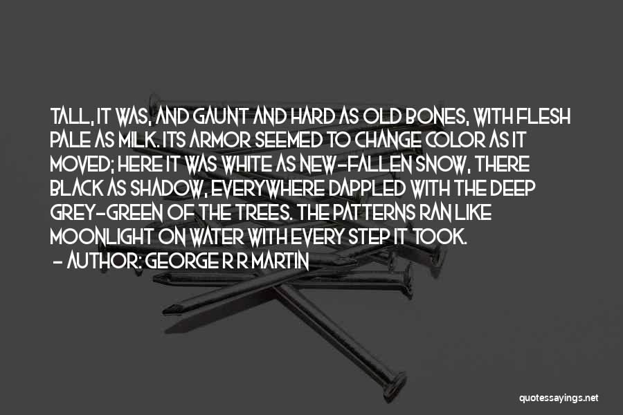 George R R Martin Quotes: Tall, It Was, And Gaunt And Hard As Old Bones, With Flesh Pale As Milk. Its Armor Seemed To Change