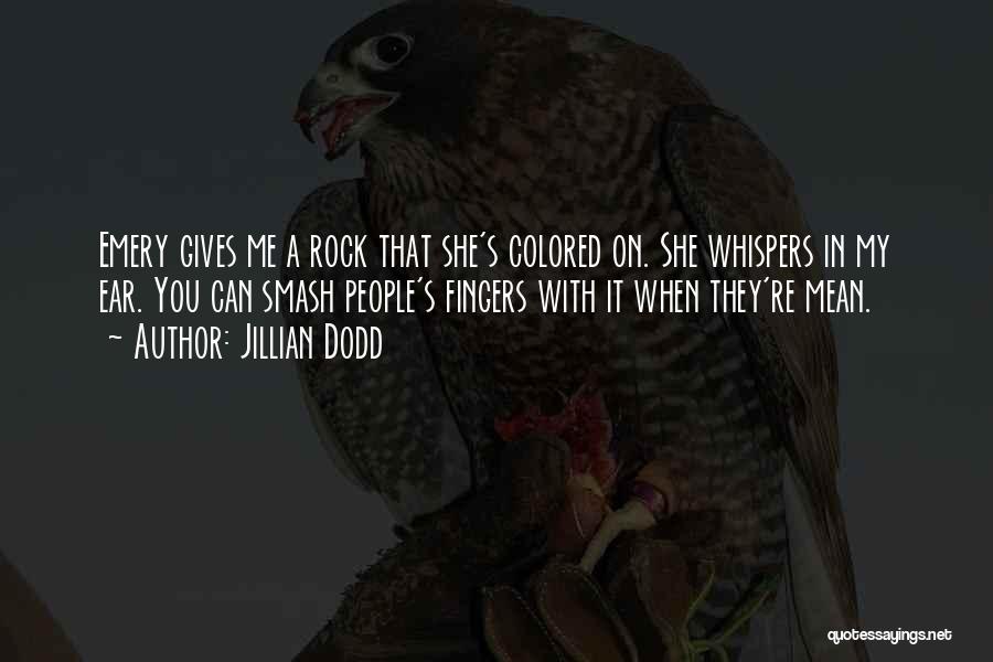 Jillian Dodd Quotes: Emery Gives Me A Rock That She's Colored On. She Whispers In My Ear. You Can Smash People's Fingers With