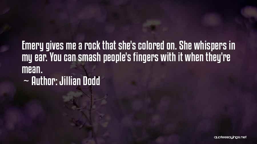 Jillian Dodd Quotes: Emery Gives Me A Rock That She's Colored On. She Whispers In My Ear. You Can Smash People's Fingers With