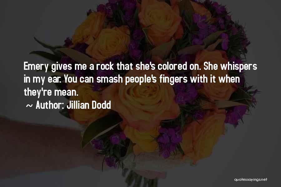 Jillian Dodd Quotes: Emery Gives Me A Rock That She's Colored On. She Whispers In My Ear. You Can Smash People's Fingers With