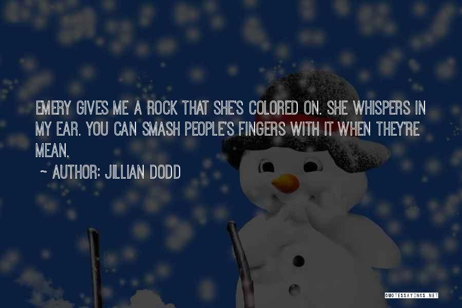 Jillian Dodd Quotes: Emery Gives Me A Rock That She's Colored On. She Whispers In My Ear. You Can Smash People's Fingers With
