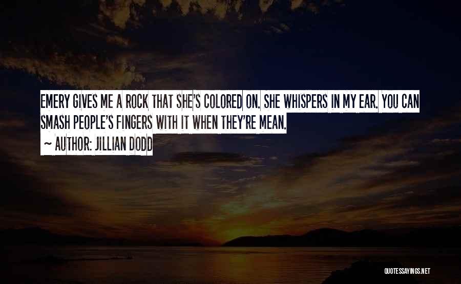 Jillian Dodd Quotes: Emery Gives Me A Rock That She's Colored On. She Whispers In My Ear. You Can Smash People's Fingers With