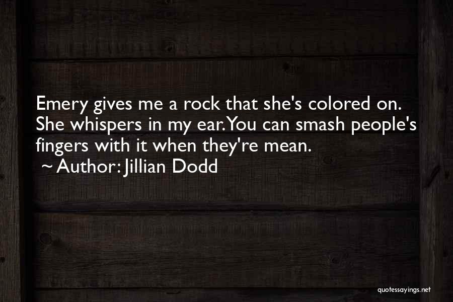 Jillian Dodd Quotes: Emery Gives Me A Rock That She's Colored On. She Whispers In My Ear. You Can Smash People's Fingers With