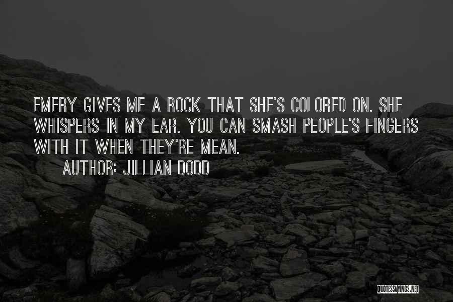 Jillian Dodd Quotes: Emery Gives Me A Rock That She's Colored On. She Whispers In My Ear. You Can Smash People's Fingers With