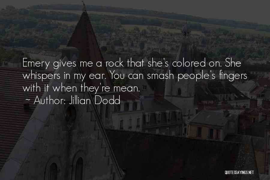 Jillian Dodd Quotes: Emery Gives Me A Rock That She's Colored On. She Whispers In My Ear. You Can Smash People's Fingers With
