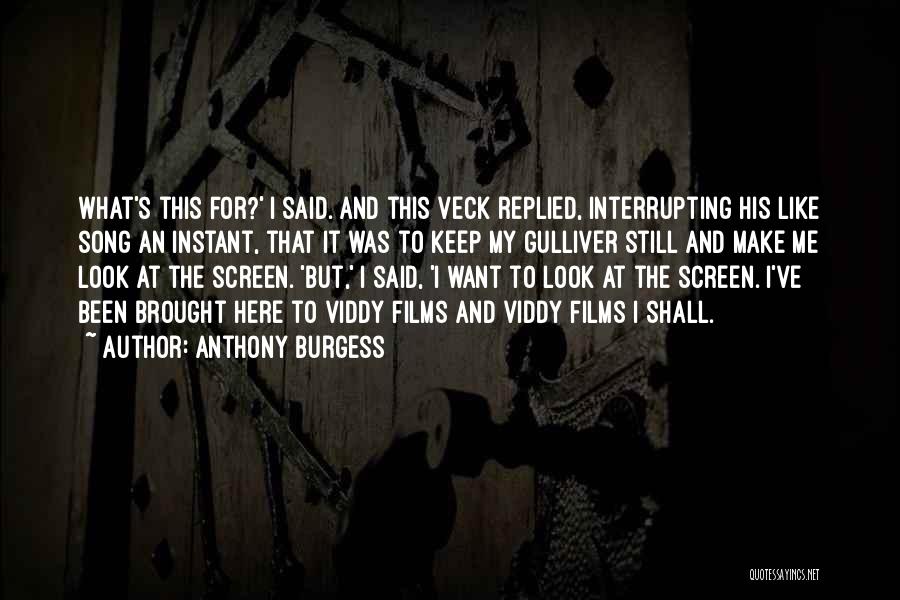 Anthony Burgess Quotes: What's This For?' I Said. And This Veck Replied, Interrupting His Like Song An Instant, That It Was To Keep