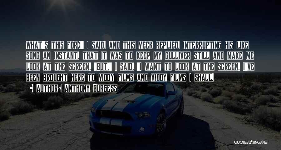 Anthony Burgess Quotes: What's This For?' I Said. And This Veck Replied, Interrupting His Like Song An Instant, That It Was To Keep