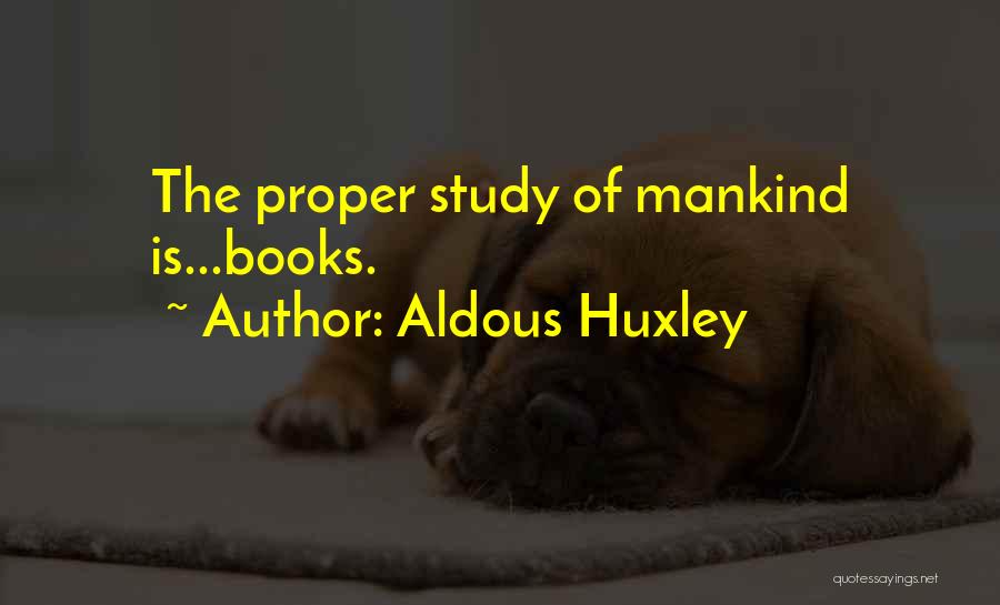 Aldous Huxley Quotes: The Proper Study Of Mankind Is...books.