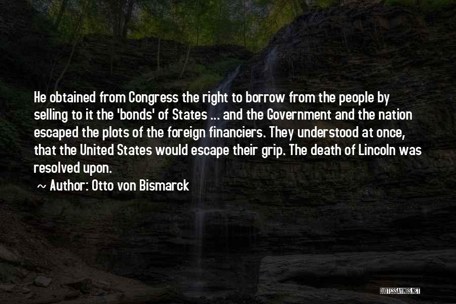 Otto Von Bismarck Quotes: He Obtained From Congress The Right To Borrow From The People By Selling To It The 'bonds' Of States ...