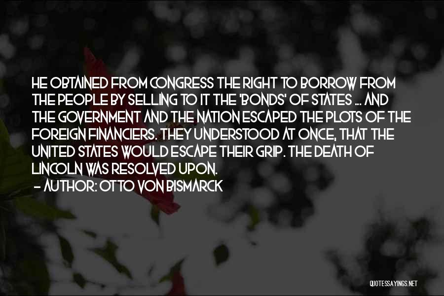 Otto Von Bismarck Quotes: He Obtained From Congress The Right To Borrow From The People By Selling To It The 'bonds' Of States ...