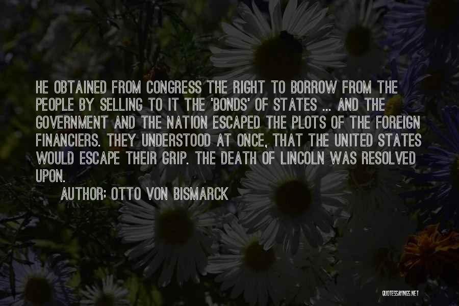 Otto Von Bismarck Quotes: He Obtained From Congress The Right To Borrow From The People By Selling To It The 'bonds' Of States ...