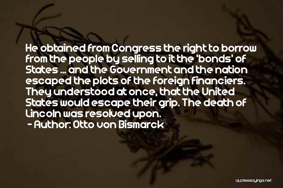 Otto Von Bismarck Quotes: He Obtained From Congress The Right To Borrow From The People By Selling To It The 'bonds' Of States ...
