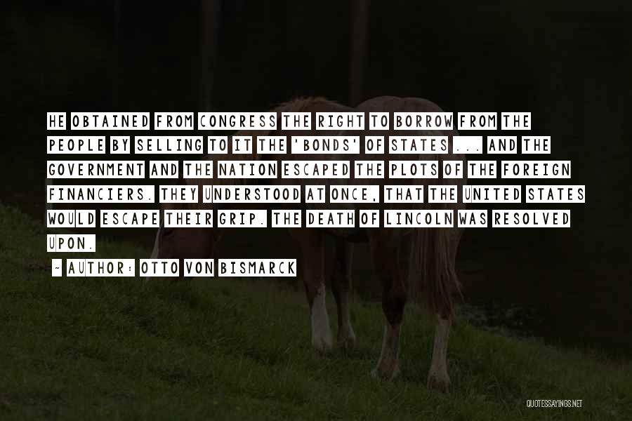 Otto Von Bismarck Quotes: He Obtained From Congress The Right To Borrow From The People By Selling To It The 'bonds' Of States ...