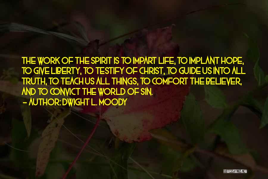 Dwight L. Moody Quotes: The Work Of The Spirit Is To Impart Life, To Implant Hope, To Give Liberty, To Testify Of Christ, To