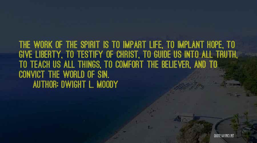 Dwight L. Moody Quotes: The Work Of The Spirit Is To Impart Life, To Implant Hope, To Give Liberty, To Testify Of Christ, To