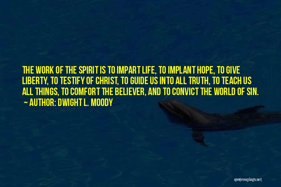 Dwight L. Moody Quotes: The Work Of The Spirit Is To Impart Life, To Implant Hope, To Give Liberty, To Testify Of Christ, To