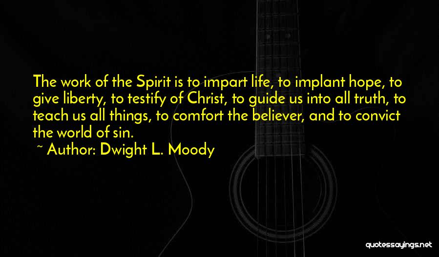 Dwight L. Moody Quotes: The Work Of The Spirit Is To Impart Life, To Implant Hope, To Give Liberty, To Testify Of Christ, To