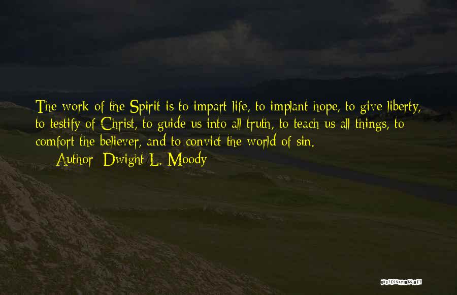 Dwight L. Moody Quotes: The Work Of The Spirit Is To Impart Life, To Implant Hope, To Give Liberty, To Testify Of Christ, To