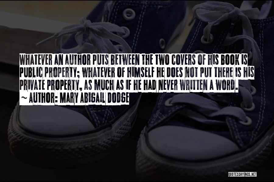 Mary Abigail Dodge Quotes: Whatever An Author Puts Between The Two Covers Of His Book Is Public Property; Whatever Of Himself He Does Not