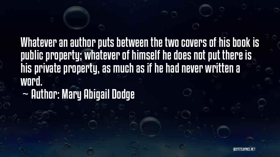 Mary Abigail Dodge Quotes: Whatever An Author Puts Between The Two Covers Of His Book Is Public Property; Whatever Of Himself He Does Not