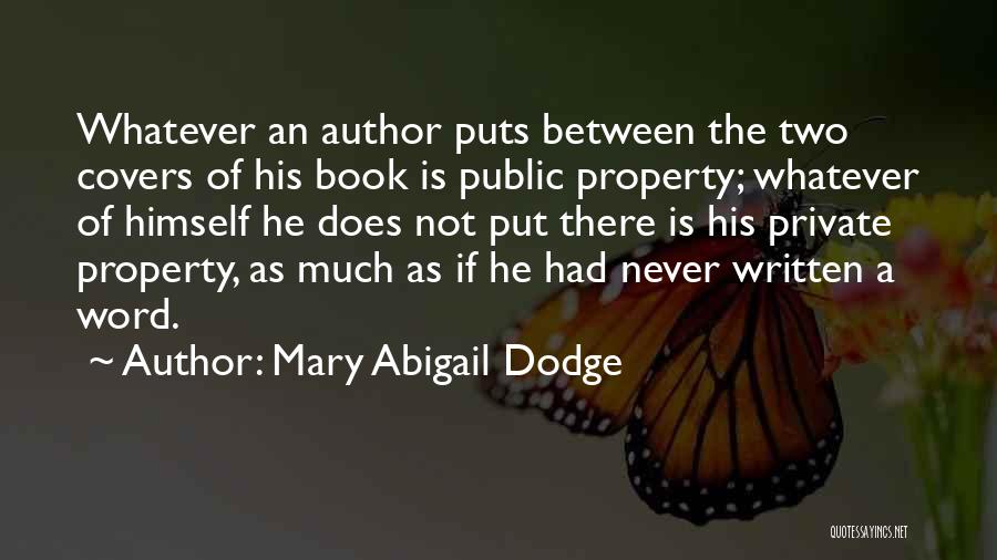 Mary Abigail Dodge Quotes: Whatever An Author Puts Between The Two Covers Of His Book Is Public Property; Whatever Of Himself He Does Not