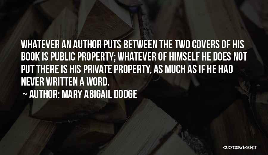 Mary Abigail Dodge Quotes: Whatever An Author Puts Between The Two Covers Of His Book Is Public Property; Whatever Of Himself He Does Not