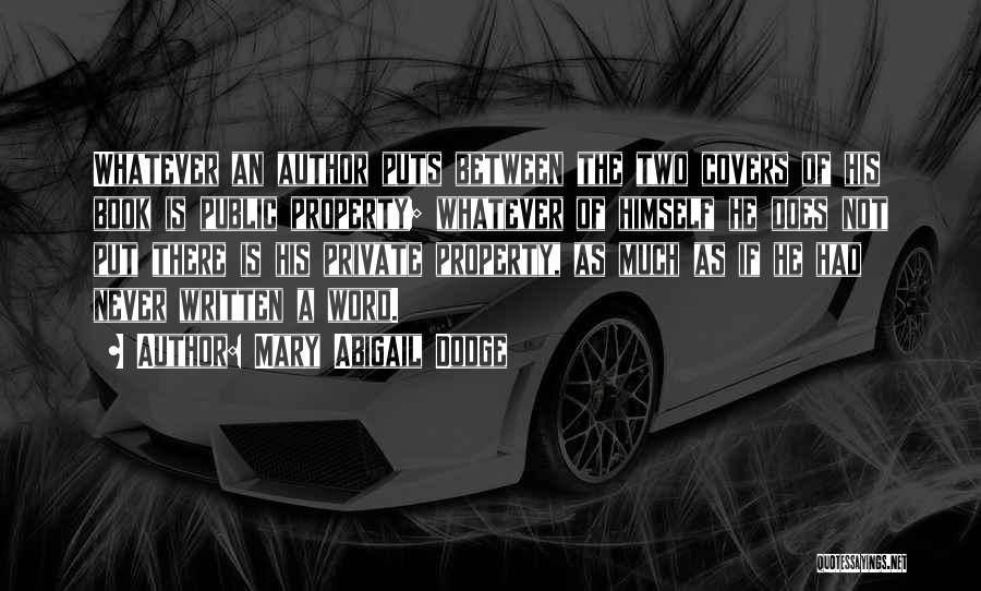 Mary Abigail Dodge Quotes: Whatever An Author Puts Between The Two Covers Of His Book Is Public Property; Whatever Of Himself He Does Not