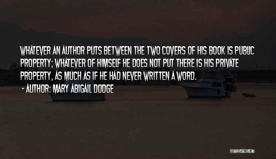 Mary Abigail Dodge Quotes: Whatever An Author Puts Between The Two Covers Of His Book Is Public Property; Whatever Of Himself He Does Not