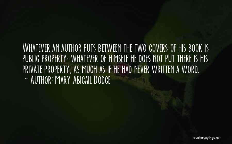 Mary Abigail Dodge Quotes: Whatever An Author Puts Between The Two Covers Of His Book Is Public Property; Whatever Of Himself He Does Not