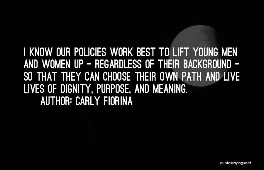 Carly Fiorina Quotes: I Know Our Policies Work Best To Lift Young Men And Women Up - Regardless Of Their Background - So