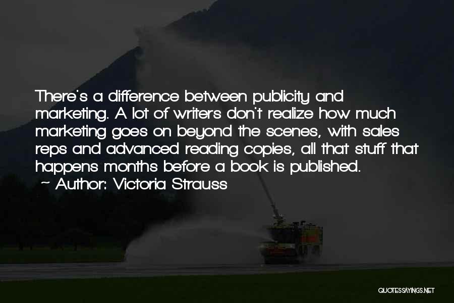 Victoria Strauss Quotes: There's A Difference Between Publicity And Marketing. A Lot Of Writers Don't Realize How Much Marketing Goes On Beyond The