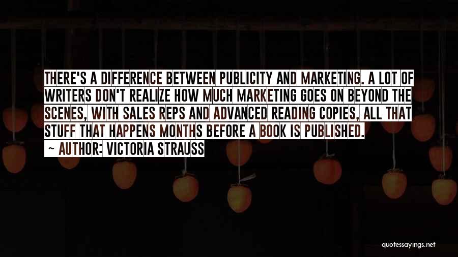 Victoria Strauss Quotes: There's A Difference Between Publicity And Marketing. A Lot Of Writers Don't Realize How Much Marketing Goes On Beyond The