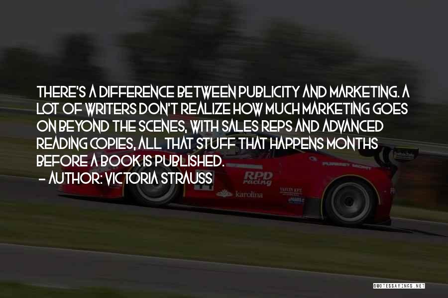 Victoria Strauss Quotes: There's A Difference Between Publicity And Marketing. A Lot Of Writers Don't Realize How Much Marketing Goes On Beyond The