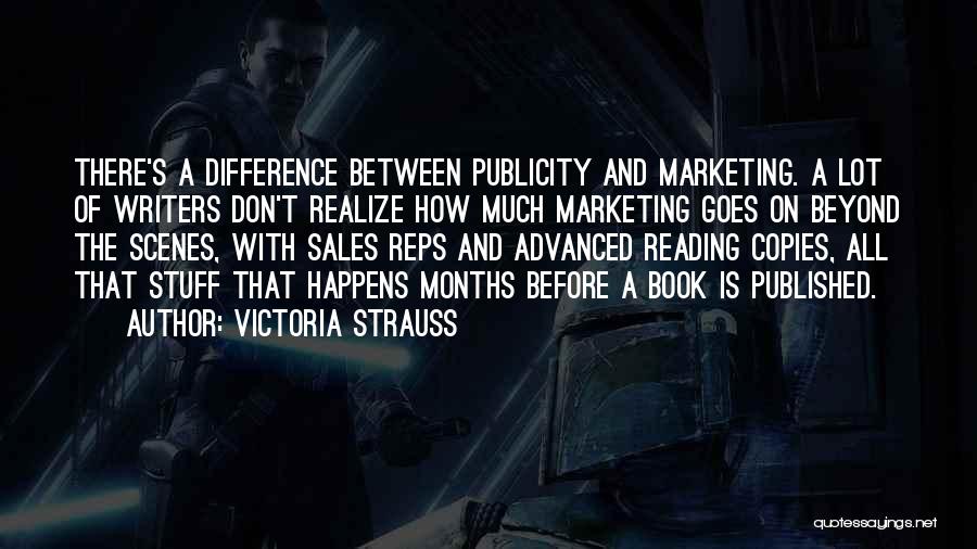 Victoria Strauss Quotes: There's A Difference Between Publicity And Marketing. A Lot Of Writers Don't Realize How Much Marketing Goes On Beyond The