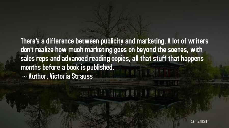 Victoria Strauss Quotes: There's A Difference Between Publicity And Marketing. A Lot Of Writers Don't Realize How Much Marketing Goes On Beyond The